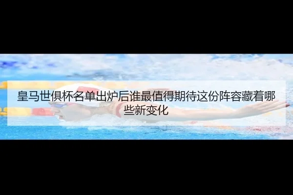 皇马世俱杯名单出炉后谁最值得期待这份阵容藏着哪些新变化 | kaiyun